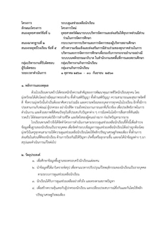 โครงการ ระบบดูแลช่วยเหลือนักเรียน
ลักษณะโครงการ โครงการใหม่
สนองยุทธศาสตร์ข้อที่ 6 ยุทธศาสตร์พัฒนาระบบบริหารจัดการและส่งเสริมให้ทุกภาคส่วนมีส่วน
ร่วมในการจัดการศึกษา
สนองมาตรฐานที่ 2 กระบวนการการบริหารและการจัดการของผู้บริหารสถานศึกษา
สนองกลยุทธ์โรงเรียน ข้อที่ 5 สร้างความเข้มแข็งและส่งเสริมการมีส่วนร่วมของทุกภาคส่วนในการ
บริหารและการจัดการการศึกษาเพื่อรองรับการกระจายอานาจอย่างมี
ระบบบนหลักธรรมมาภิบาล ในสานักงานเขตพื้นที่การและสถานศึกษา
กลุ่มบริหารงานที่รับผิดชอบ กลุ่มบริหารงานกิจการนักเรียน
ผู้รับผิดชอบ กลุ่มงานกิจการนักเรียน
ระยะเวลาดาเนินการ 1 ตุลาคม 2563 - 30 กันยายน 2563
1. หลักการและเหตุผล
ด้วยโรงเรียนพานพร้าวได้ตระหนักถึงความสาคัญของการพัฒนาคุณภาพชีวิตนักเรียนทุกคน โดย
มุ่งหวังจะได้เติบโตอย่างมีคุณภาพรอบด้าน ทั้งด้านสติปัญญา ทั้งด้านสติปัญญา ความสามารถและสุขภาพจิตที่
ดี ซึ่งความมุ่งหวังนั้นจาเป็นต้องอาศัยความร่วมมือ และความพร้อมของบุคลากรทุกคนในโรงเรียน อีกทั้งมีการ
ประสานงานกับพ่อแม่ ผู้ปกครอง อย่างใกล้ชิด รวมถึงหน่วยงานภายนอกที่เกี่ยวข้อง เพื่อประสิทธิภาพในการ
ดาเนินงาน และด้วยสภาพที่สังคมปัจจุบันที่ประสบกับปัญหาต่าง ๆ การมีเทคโนโลยีการสื่อสารที่ทันสมัย
รวดเร็ว ได้ส่งผลกระทบต่อวิถีการดารงชีวิต และจิตใจของผู้คนอย่างมาก ก่อเกิดปัญหามากมาย
โรงเรียนพานพร้าวจึงได้จัดทาโครงการดาเนินงานตามระบบดูแลช่วยเหลือนักเรียนขึ้ทั้งนี้เพื่อสารวจ
ข้อมูลพื้นฐานของนักเรียนเป็นรายบุคคล เพื่อจัดทาระบบข้อมูลการดูแลช่วยเหลือนักเรียนได้อย่างถูกต้องโดย
มุ่งหวังในครูทุกคนสามารถให้ความดูแลช่วยเหลือนักเรียนโดยใช้หลักปรัชญาเศรษฐกิจพอเพียง ทั้งด้านการ
ส่งเสริมในส่วนที่ดีของนักเรียน ด้านการป้องกันมิให้ปัญหา เกิดขึ้นหรือลุกลามขึ้น และจะได้นาข้อมูลต่าง ๆ มา
สรุปและดาเนินการแก้ไขต่อไป
2. วัตถุประสงค์
1. เพื่อศึกษาข้อมูลพื้นฐานของครอบครัวนักเรียนแต่ละคน
2. นาข้อมูลที่ได้มาวิเคราะห์สรุป เพื่อหาแนวทางปรับปรุงแก้ไขพฤติกรรมของนักเรียนเป็นรายบุคคล
ตามระบบการดูแลช่วยเหลือนักเรียน
3. นักเรียนได้รับการดูแลช่วยเหลืออย่างทั่วถึง และตรงตามสภาพปัญหา
4. เพื่อสร้างความคุ้นเคยกับผู้ปกครองนักเรียน แลกเปลี่ยนประสบการณ์ซึ่งกันและกันโดยใช้หลัก
ปรัชญาเศรษฐกิจพอเพียง
 
