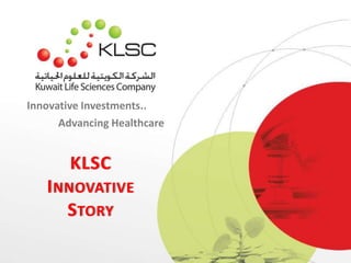 Innovative Investments..
Advancing Healthcare

KLSC
I NNOVATIVE
STORY

 