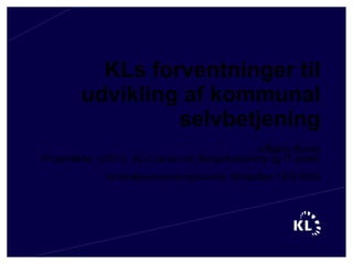 KLs forventninger til udvikling af kommunal selvbetjening v/Bjørn Borre Projektleder, e2012, KLs Center for Borgerbetjening og IT-politik Umbrelle-involveringsmøde, Middelfart 15/9 2009 