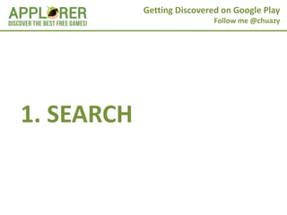 Getting Discovered on Google Play
                             Follow me @chuazy




1. SEARCH
 