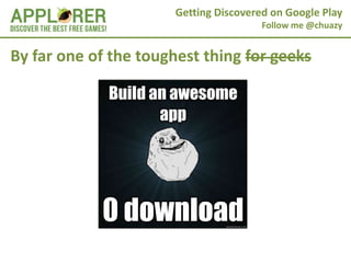 Getting Discovered on Google Play
                                        Follow me @chuazy


By far one of the toughest thing for geeks
 
