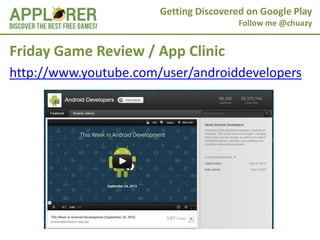 Getting Discovered on Google Play
                                        Follow me @chuazy


Friday Game Review / App Clinic
http://www.youtube.com/user/androiddevelopers
 