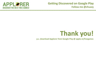 Getting Discovered on Google Play
                                    Follow me @chuazy




                        Thank you!
p.s. download Applorer from Google Play @ applo.re/freegames
 