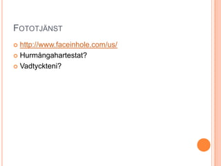 Fototjänsthttp://www.faceinhole.com/us/Hurmångahartestat?Vadtyckteni?