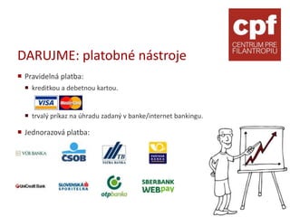 DARUJME: platobné nástroje
 Pravidelná platba:
   kreditkou a debetnou kartou.


   trvalý príkaz na úhradu zadaný v banke/internet bankingu.

 Jednorazová platba:
 