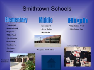 Smithtown Schools Elementary Middle High  ,[object Object],[object Object],[object Object],[object Object],[object Object],[object Object],[object Object],[object Object],[object Object],[object Object],[object Object],[object Object],[object Object],[object Object],Accompsett Elementary Nesaquake Middle School Smithtown West  