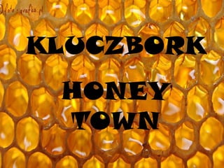 KLUCZBORK
HONEY
TOWN
 