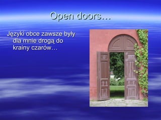 Open doors… Języki obce zawsze były dla mnie drogą do krainy czarów… 