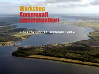 Workshop
Kommunalt
udbudslandkort
Claus Thykjær, 14. september 2012
 
