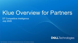 Klue Overview for Partners
DT Competitive Intelligence
July 2020
Dell Confidential. For Partner's internal education use only. Do not share or distribute.
 