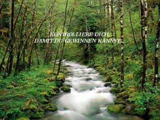 KONTROLLIERE DICH,  DAMIT DU GEWINNEN KANNST… 