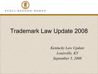 Trademark Law Update 2008 Kentucky Law Update Louisville, KY September 5, 2008 