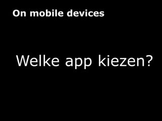 On mobile devices




Welke app kiezen?
 