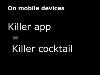 On mobile devices


Killer app
 =
 Killer cocktail
 