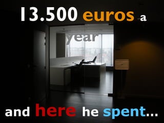 13.500 euros a
        year



and   here   he spent…
                 24
 
