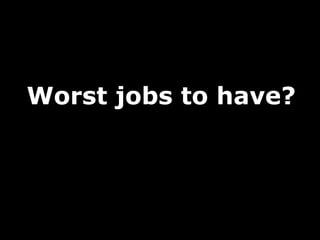 Worst jobs to have?
 