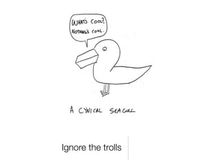 Ignore the trolls
 