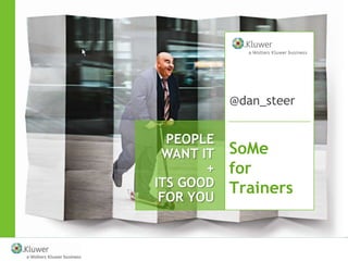 @dan_steer


  PEOPLE
 WANT IT   SoMe
       +   for
ITS GOOD   Trainers
 FOR YOU
 