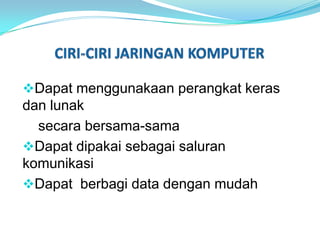 Dapat menggunakaan perangkat keras
dan lunak
  secara bersama-sama
Dapat dipakai sebagai saluran
komunikasi
Dapat berbagi data dengan mudah
 