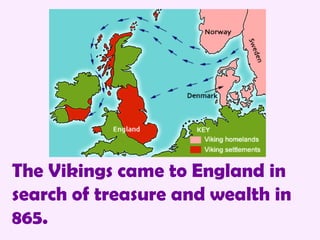 The Vikings came to England in search of treasure and wealth in 865. 
