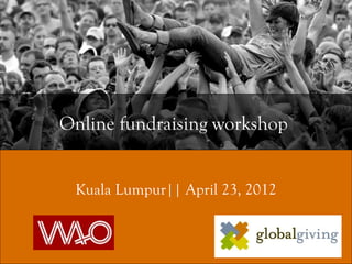 Online fundraising workshop


 Kuala Lumpur|| April 23, 2012
 