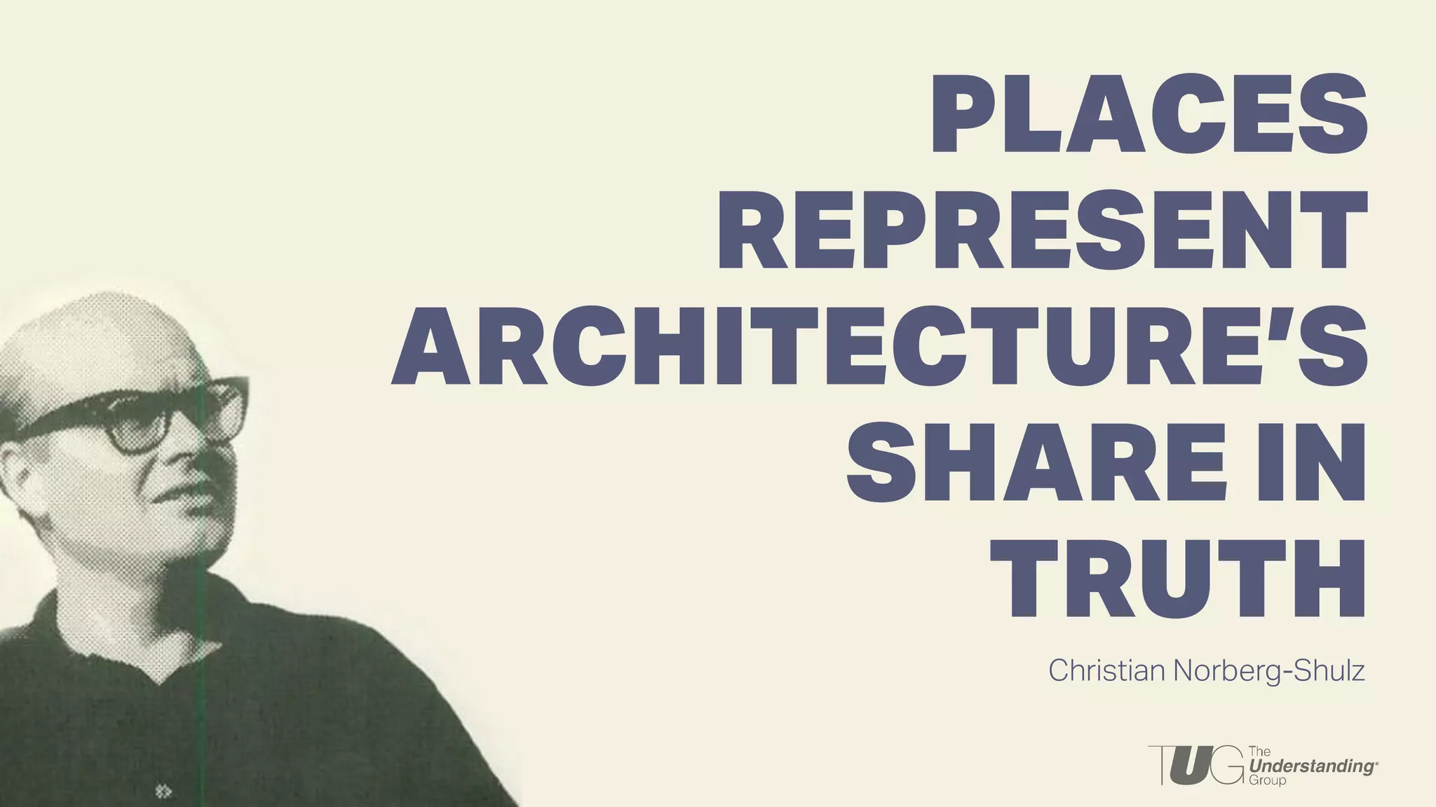Christian Norberg-Shulz
PLACES
REPRESENT
ARCHITECTURE’S
SHARE IN
TRUTH
 