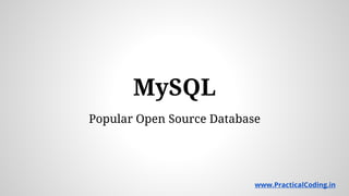MySQL
Popular Open Source Database
www.PracticalCoding.inwww.PracticalCoding.in
 