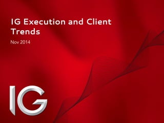 IG’S GLOBAL OUTLOOK LUNCEON IG’S GLOBAL OUTLOOK - NOVEMBER 
IG Execution and Client Trends  
