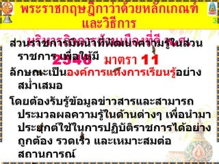 พระราชกฤษฎีกาว่าด้วยหลักเกณฑ์และวิธีการ บริหารกิจการบ้านเมืองที่ดี พ . ศ . 2546  มาตรา  11  ส่วนราชการมีหน้าที่พัฒนาความรู้ในส่วนราชการ เพื่อให้มี ลักษณะเป็น องค์การแห่งการเรียนรู้ อย่างสม่ำเสมอ  โดยต้องรับรู้ข้อมูลข่าวสารและสามารถประมวลผลความรู้ในด้านต่างๆ เพื่อนำมาประยุกต์ใช้ในการปฏิบัติราชการได้อย่างถูกต้อง รวดเร็ว และเหมาะสมต่อสถานการณ์  รวมทั้งต้องส่งเสริมและพัฒนาความรู้ความสามารถ สร้างวิสัยทัศน์และปรับเปลี่ยนทัศนคติของข้าราชการในสังกัด  ให้เป็นบุคลากรที่มีประสิทธิภาพและมีการเรียนรู้ร่วมกัน ...” 