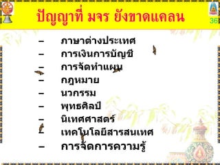 ปัญญาที่ มจร ยังขาดแคลน ภาษาต่างประเทศ การเงินการบัญชี การจัดทำแผน กฎหมาย นวกรรม พุทธศิลป์ นิเทศศาสตร์ เทคโนโลยีสารสนเทศ การจัดการความรู้ 