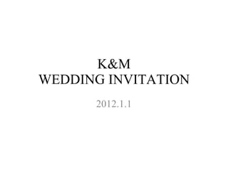 K&M WEDDING INVITATION 2012.1.1 