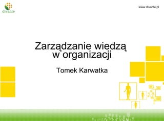 Zarządzanie wiedzą  w organizacji Tomek Karwatka 