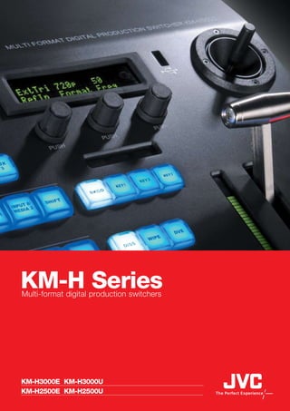 KM-H SeriesMulti-format digital production switchers
KM-H3000E KM-H3000U
KM-H2500E KM-H2500U
 