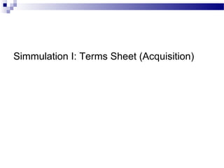 Simmulation I: Terms Sheet (Acquisition)
 