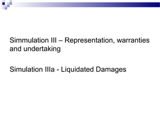 Simmulation III – Representation, warranties
and undertaking
Simulation IIIa - Liquidated Damages
 