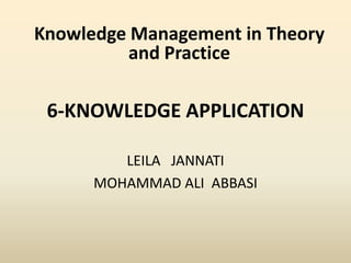 6-KNOWLEDGE APPLICATION  LEILA   JANNATI MOHAMMAD ALI  ABBASI Knowledge Management in Theory and Practice 
