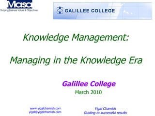 Knowledge Management: Managing in the Knowledge Era Galillee College March 2010 