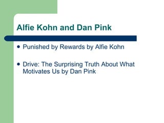 Alfie Kohn and Dan Pink Punished by Rewards by Alfie Kohn Drive: The Surprising Truth About What Motivates Us by Dan Pink 