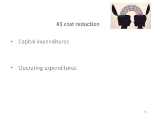 #3 cost reduction
• Capital expenditures
• Operating expenditures
15
 