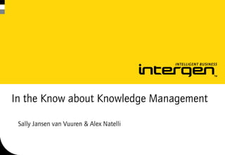 In the Know about Knowledge Management

 Sally Jansen van Vuuren & Alex Natelli
 