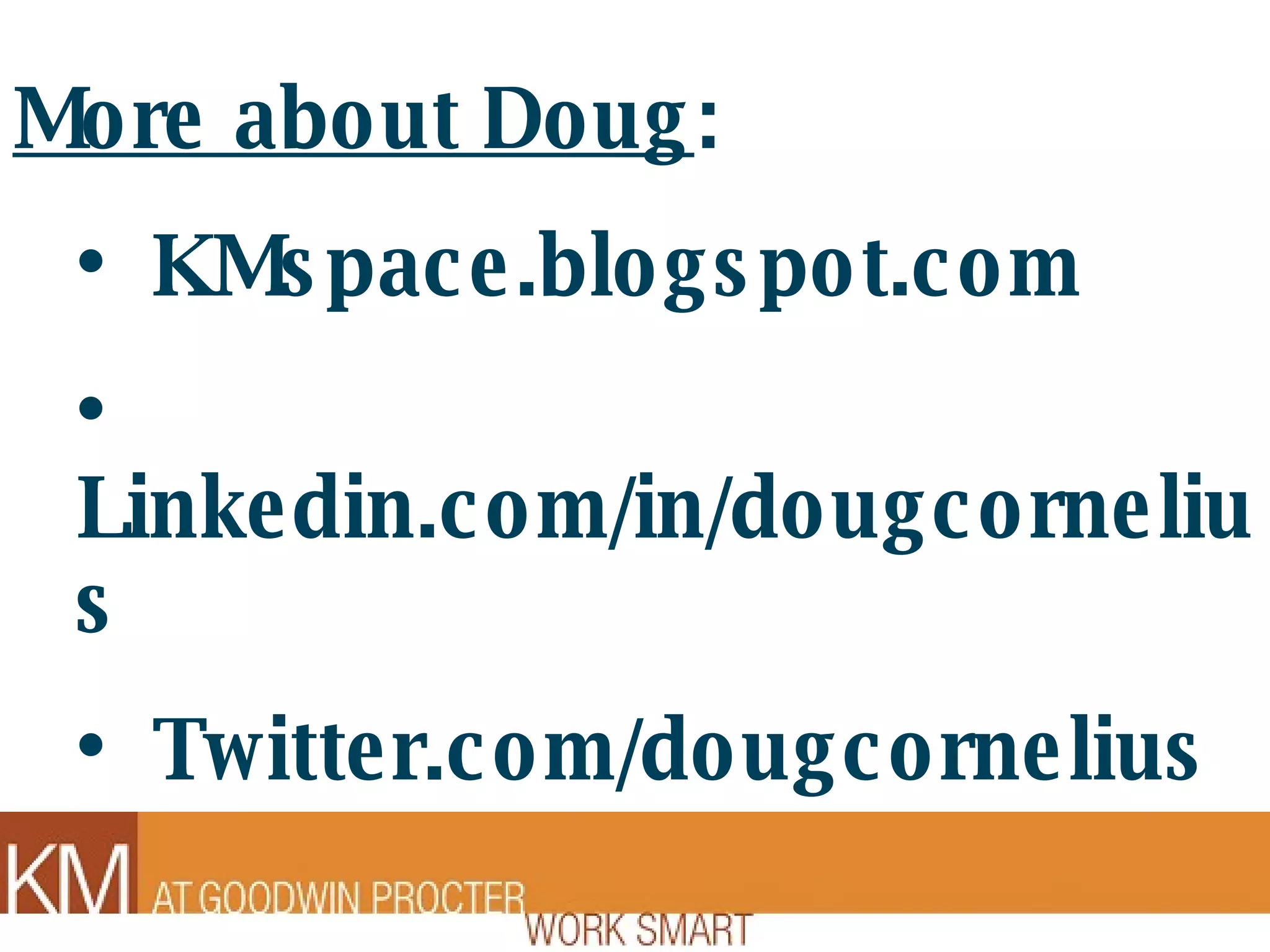 More about Doug : KMspace.blogspot.com Linkedin.com/in/dougcornelius Twitter.com/dougcornelius 