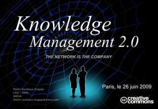 THE NETWORK IS THE COMPANY  ,[object Object],Management 2.0 Martin Roulleaux Dugage CKO – DRIN AREVA [email_address] Knowledge   
