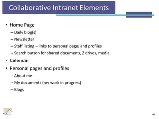 Collaborative Intranet Elements
• Home Page
– Daily blog(s)
– Newsletter
– Staff listing – links to personal pages and pro...
