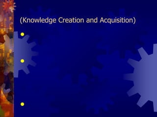 2. การสร้างและแสวงหาความรู้ (Knowledge Creation and Acquisition)หัวใจสำคัญของขั้นตอนนี้คือ การกำหนดเนื้อหาของความรู้            ที่ต้องการและการดักจับความรู้ดังกล่าวให้ได้ปัจจัยสำคัญที่ทำให้ขั้นตอนนี้ประสบความสำเร็จคือ บรรยากาศและวัฒนธรรมขององค์กรที่เอื้อให้บุคลากรกระตือรือร้นในการแลกเปลี่ยนเรียนรู้ซึ่งกันและกัน เพื่อใช้ในการสร้างความรู้ใหม่ๆ ตลอดเวลาระบบสารสนเทศมีส่วนช่วยให้บุคลากรสามารถแลกเปลี่ยนเรียนรู้จากกันได้รวดเร็วขึ้น และทำให้การเสาะหาความรู้ใหม่ๆ             จากภายนอกทำได้รวดเร็วขึ้น