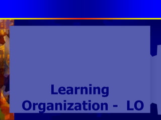 การจัดการความรู้แบบบูรณาการทำไมต้องเป็นองค์กรแห่งการเรียนรู้  Learning  Organization -  LO