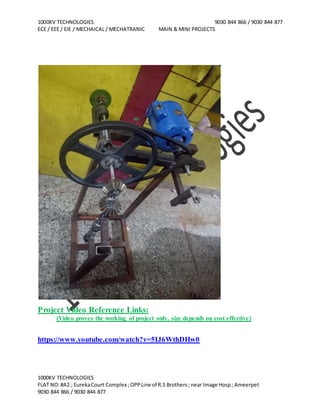 1000KV TECHNOLOGIES 9030 844 866 / 9030 844 877
ECE / EEE / EIE / MECHAICAL / MECHATRANIC MAIN & MINI PROJECTS
1000KV TECHNOLOGIES
FLAT NO:#A2 ; EurekaCourt Complex ;OPPLine of R.S Brothers; near Image Hosp; Ameerpet
9030 844 866 / 9030 844 877
Project Video Reference Links:
(Video proves the working of project only, size depends on cost effective)
https://www.youtube.com/watch?v=5IJ6WthDHw0
 