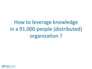How to leverage knowledge in a 91.000 people (distributed) organization ? 