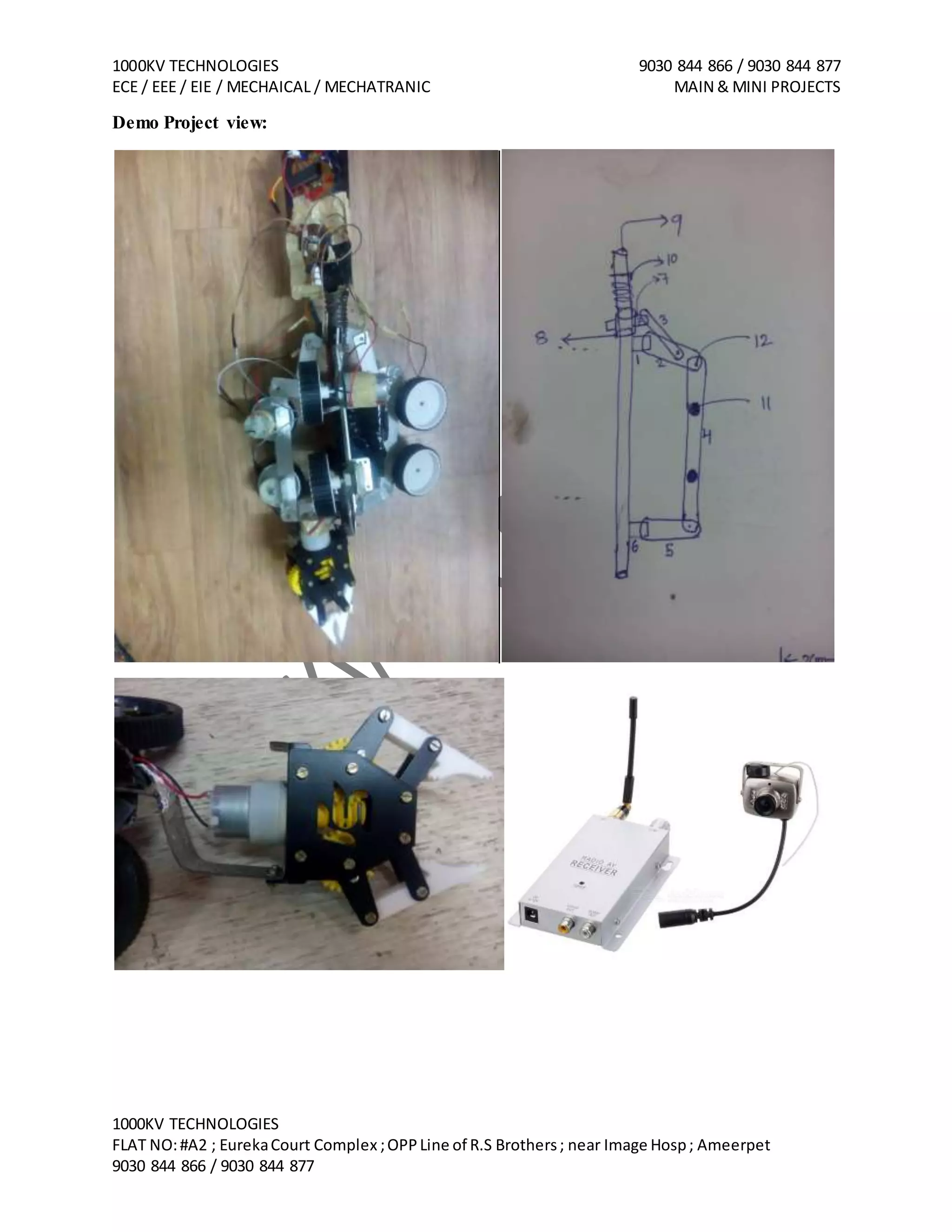 1000KV TECHNOLOGIES 9030 844 866 / 9030 844 877
ECE / EEE / EIE / MECHAICAL / MECHATRANIC MAIN & MINI PROJECTS
1000KV TECHNOLOGIES
FLAT NO:#A2 ; EurekaCourt Complex ;OPPLine of R.S Brothers; near Image Hosp; Ameerpet
9030 844 866 / 9030 844 877
Demo Project view:
 