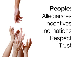 People:
Allegiances
 Incentives
Inclinations
    Respect
       Trust
 