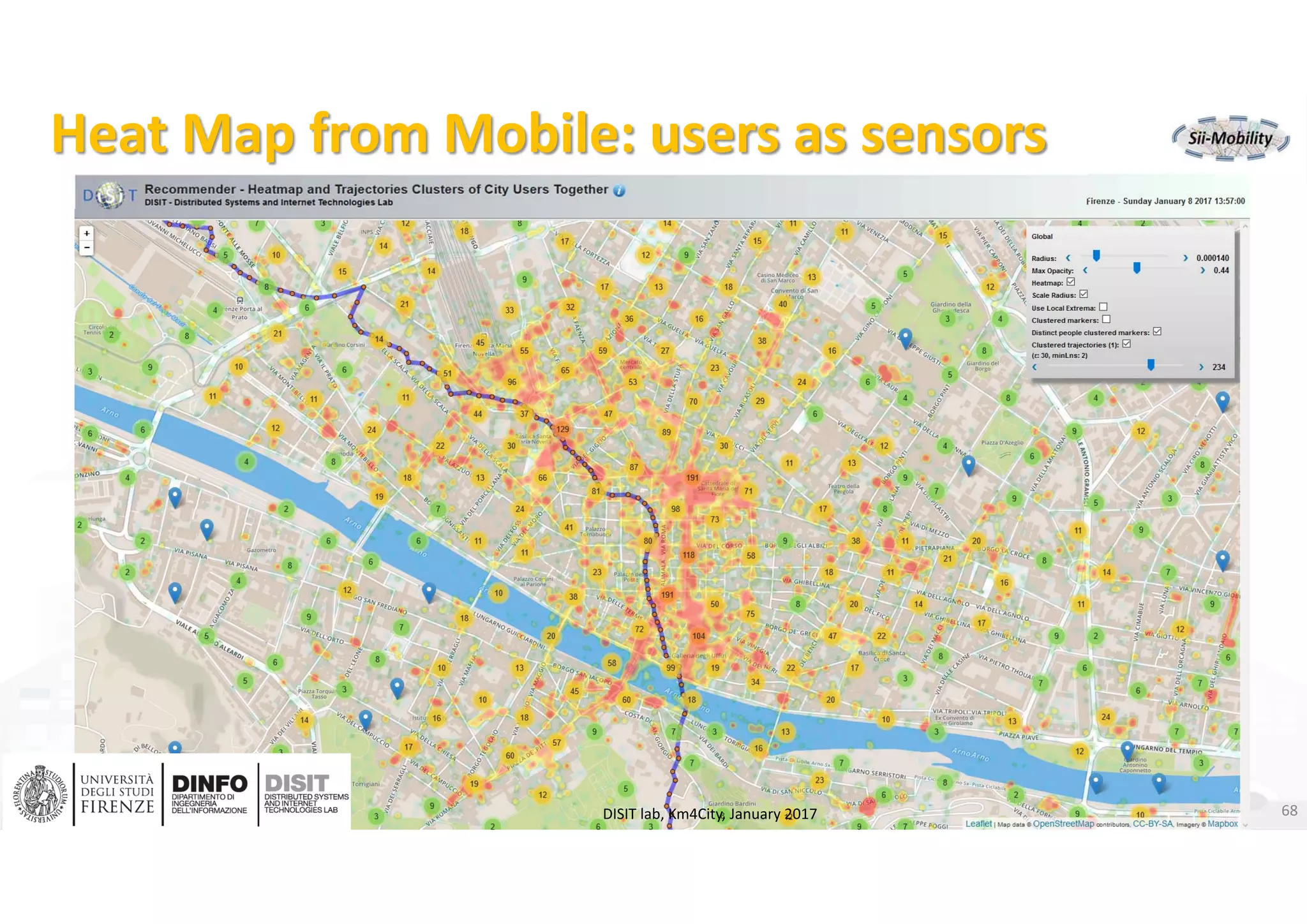 DISIT Lab, Distributed Data Intelligence and Technologies
Distributed Systems and Internet Technologies
Department of Information Engineering (DINFO)
http://www.disit.dinfo.unifi.it
http://www.disit.org
Heat Map from Mobile: users as sensors
DISIT lab, Km4City, January 2017 68
 